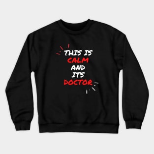 This is calm and its doctor Crewneck Sweatshirt